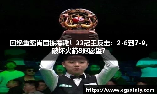 回绝重蹈肖国栋覆辙！33冠王反击：2-6到7-9，破坏火箭8冠愿望？